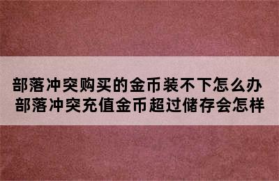 部落冲突购买的金币装不下怎么办 部落冲突充值金币超过储存会怎样